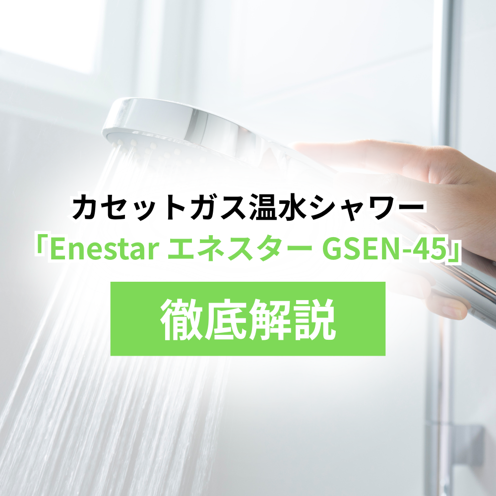 カセットガス温水シャワー「Enestar エネスター GSEN-45」徹底解説