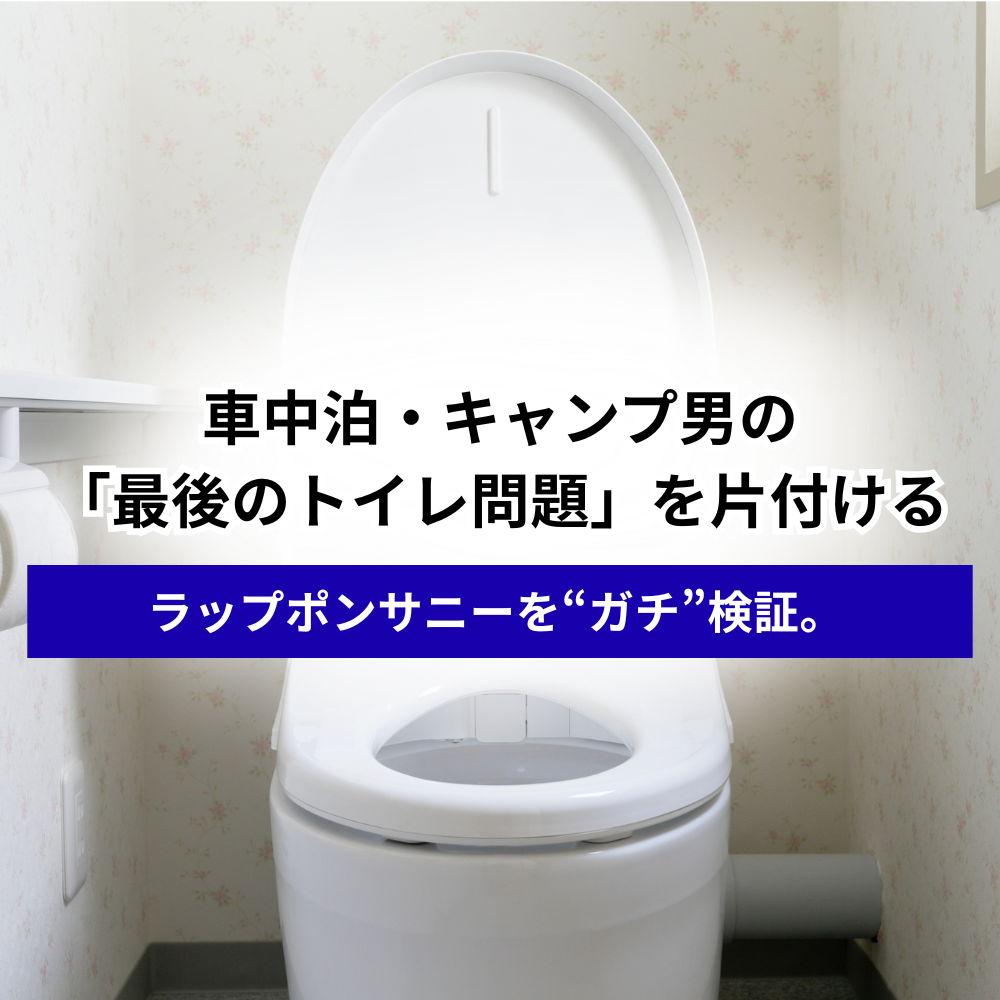 ラップポンサニーを“ガチ”検証。車中泊・キャンプ男の「最後のトイレ問題」を片付ける